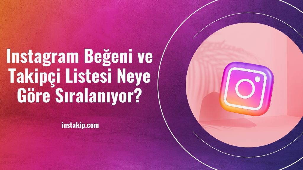 Instagram Beğeni ve Takipçi Listesi Neye Göre Sıralanıyor?