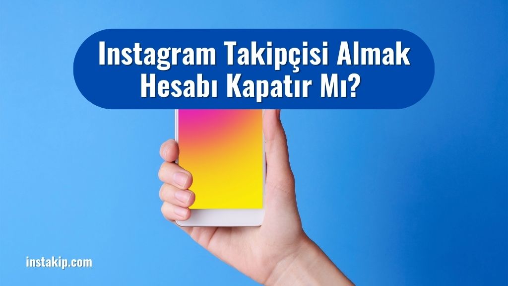 Instagram Takipçisi Almak Hesabı Kapatır Mı? 